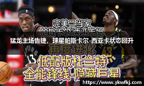 猛龙主场告捷，球星帕斯卡尔-西亚卡状态回升