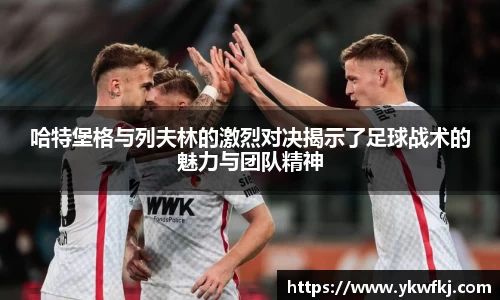 哈特堡格与列夫林的激烈对决揭示了足球战术的魅力与团队精神
