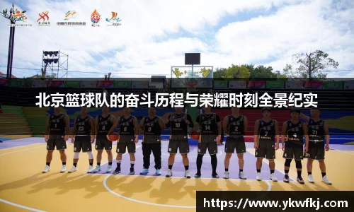 北京篮球队的奋斗历程与荣耀时刻全景纪实