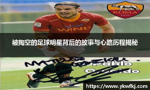 被掏空的足球明星背后的故事与心路历程揭秘