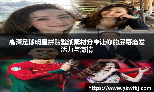 高清足球明星拼贴壁纸素材分享让你的屏幕焕发活力与激情